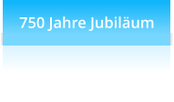 750 Jahre Jubiläum