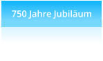 750 Jahre Jubiläum